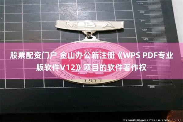 股票配资门户 金山办公新注册《WPS PDF专业版软件V12》项目的软件著作权